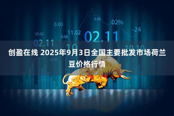 创盈在线 2025年9月3日全国主要批发市场荷兰豆价格行情